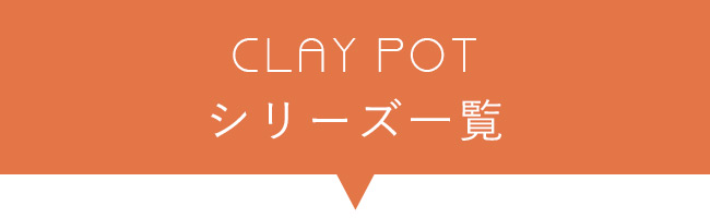 CLAY POTシリーズ一覧
