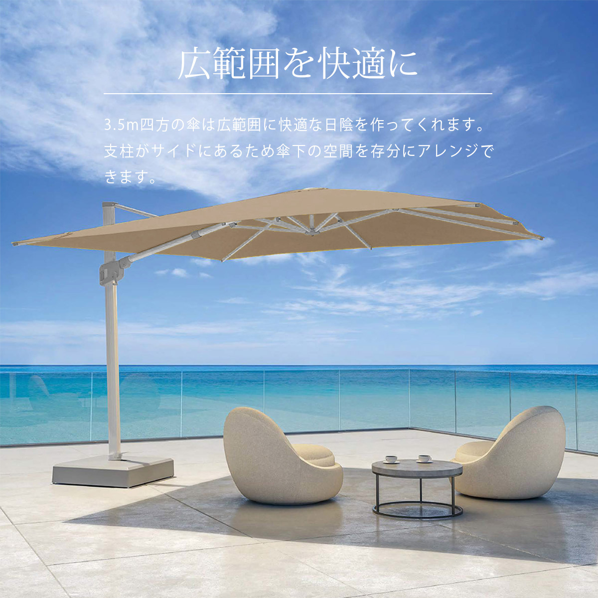 3.5m四方の傘は広範囲に快適な日陰を作ってくれます。支柱がサイドにあるため傘下の空間を存分にアレンジできます。