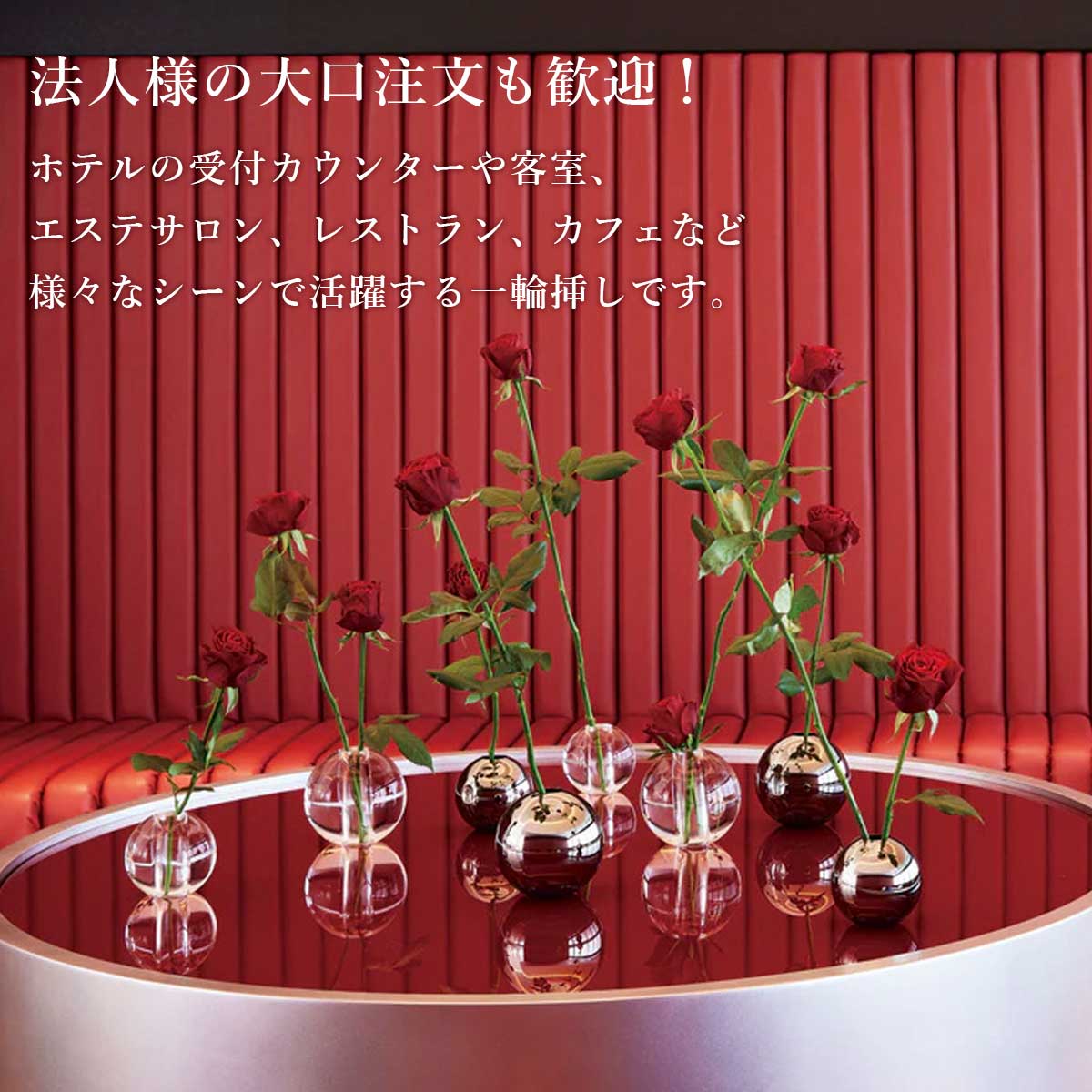 法人様の大口注文も歓迎です。ホテルの受付カウンターや客室、エステサロン、レストラン、カフェなど様々なシーンで活躍する一輪挿しです。