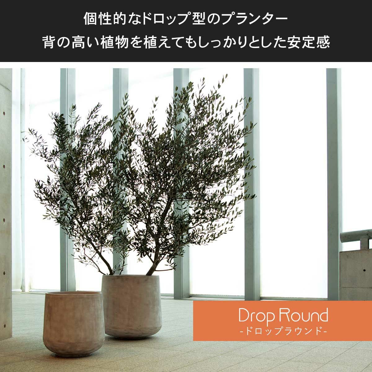 ドロップラウンドシリーズは、鉢の下の方が太くなった個性的なドロップ型のプランターです。背の高い植物を植えてもしっかりとした安定感があります。