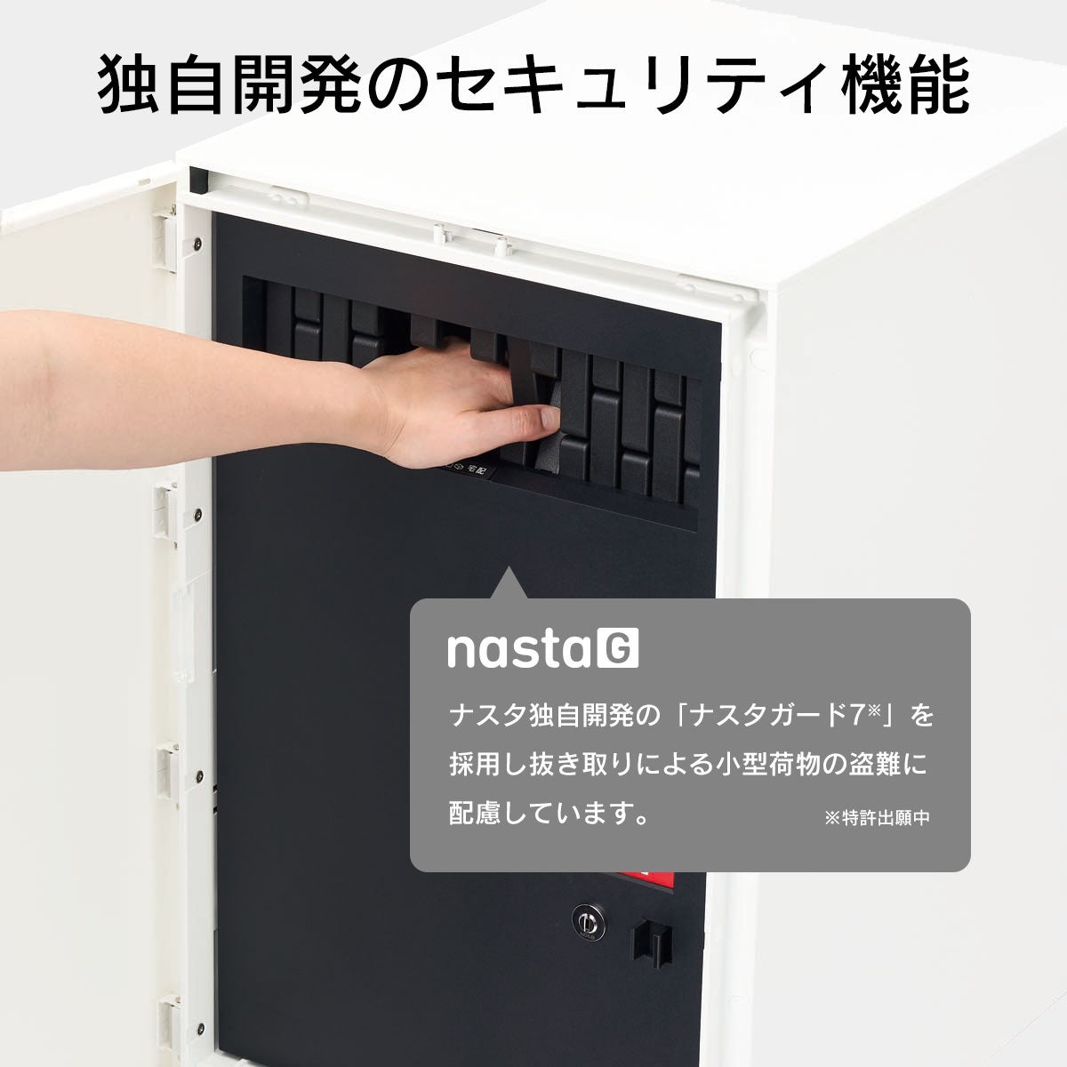 複数投函口に搭載された独自開発のセキュリティ機能「ナスタガード7」により投函口からの荷物の抜き出しを防ぎます。